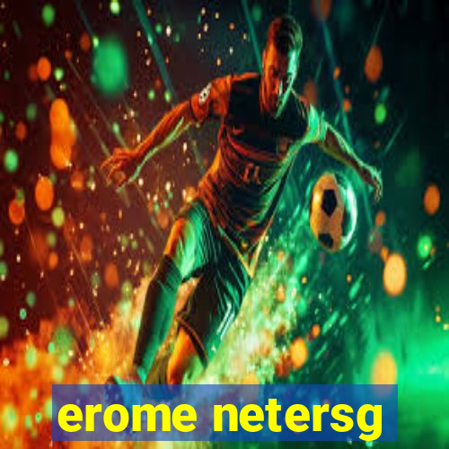 erome netersg